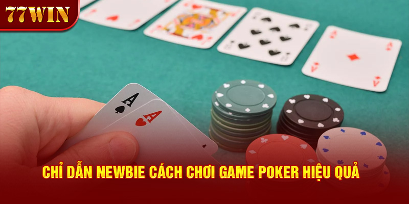 Chỉ dẫn newbie cách chơi game poker hiệu quả 