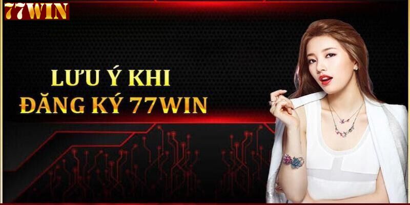 Lưu ý quan trọng khi đăng ký tài khoản 77WIN