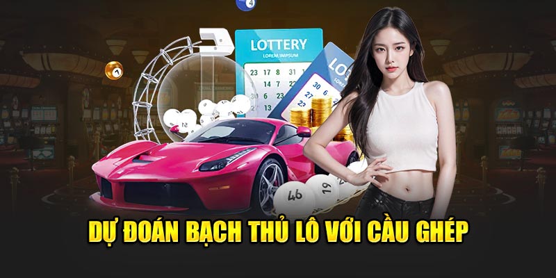 Dự đoán bạch thủ lô với cầu ghép