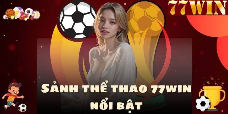 Thể thao 77Win là sảnh cá cược thu hút với tỷ lệ cược hấp dẫn