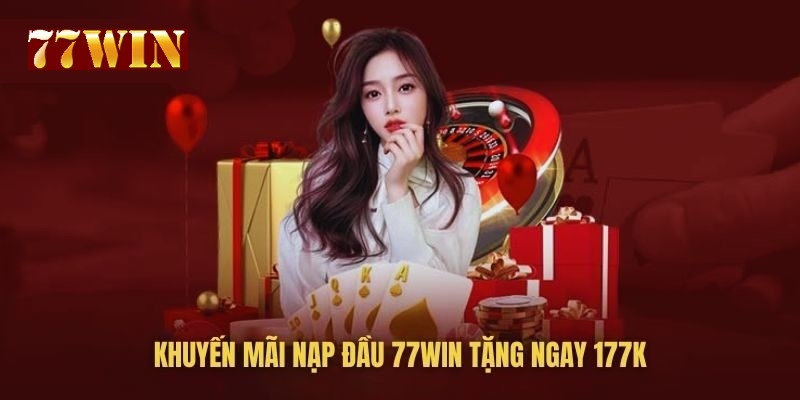 Khuyến mãi 77win về thưởng nạp đầu 177K