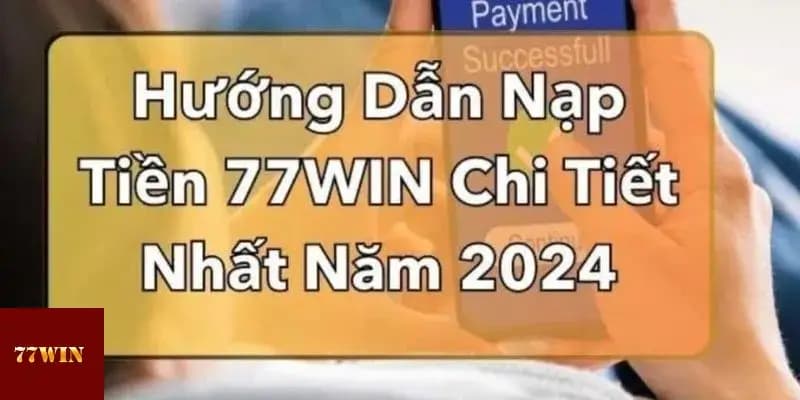 Những lưu ý hội viên cần biết liên quan tới thao tác nạp tiền 77win