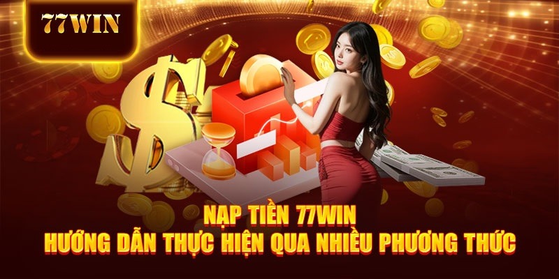 Tổng hợp lý do người chơi nên thực hiện nạp tiền tại 77win ngay