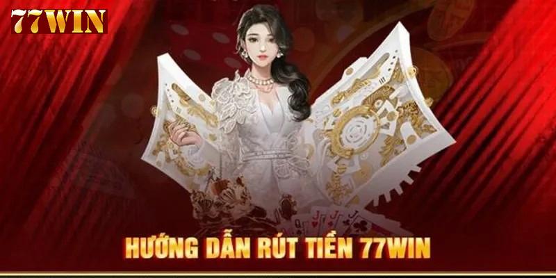 Chi tiết quy trình rút tiền 77win nhanh gọn