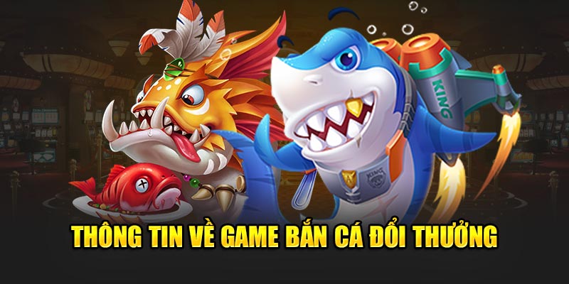 Tin tức cần biết về game bắn cá đổi thưởng