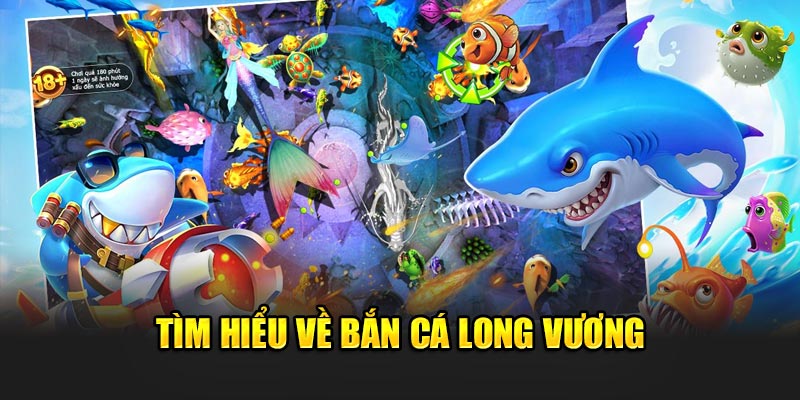 Tìm hiểu về bắn cá Long Vương